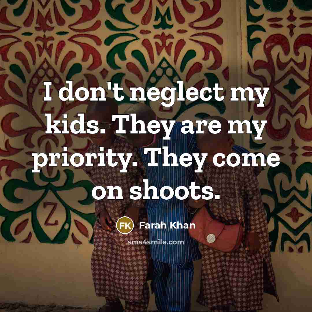 “I don't neglect my kids. They are my priority. They…” quote by Farah Khan