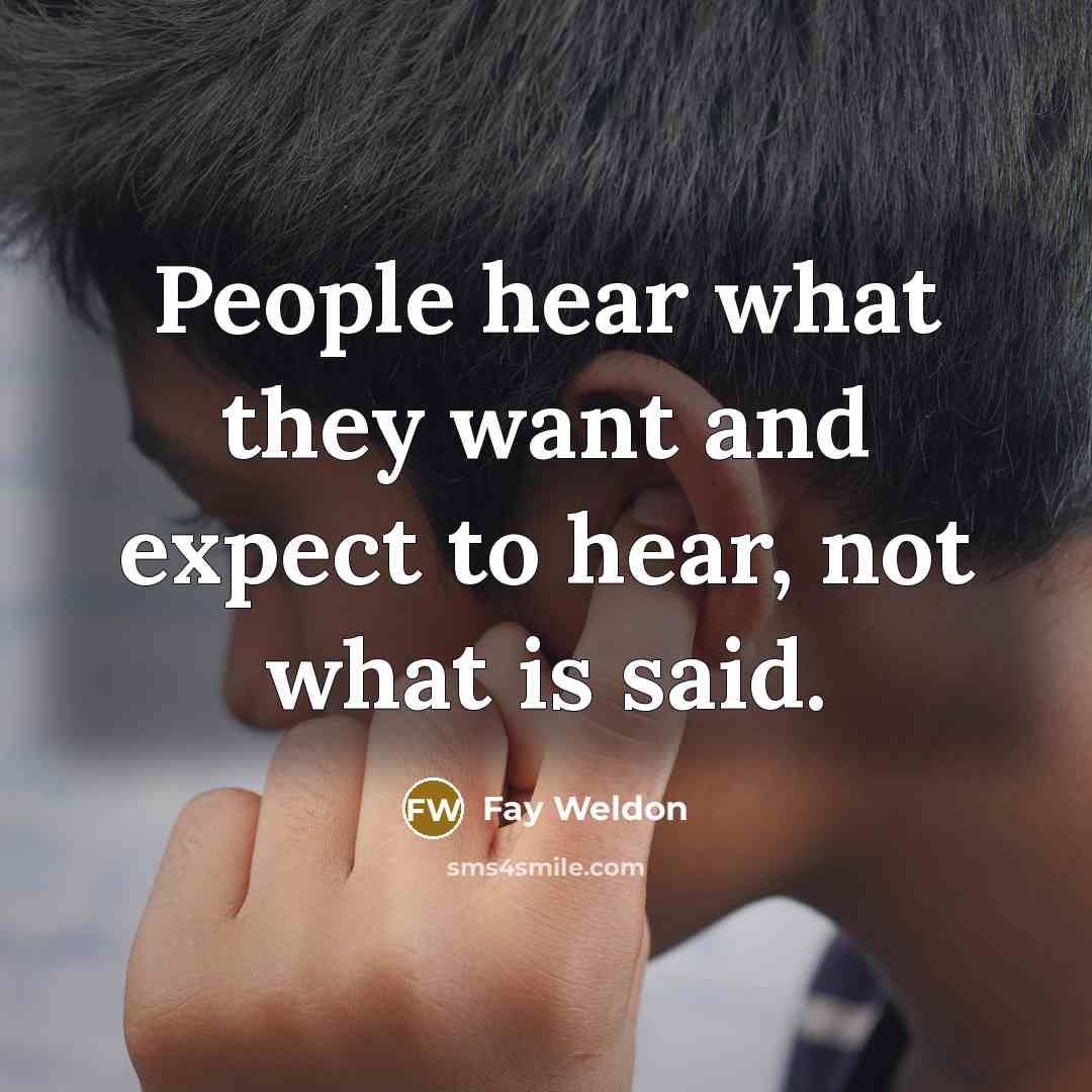 “People hear what they want and expect to hear, not…” quote by Fay Weldon