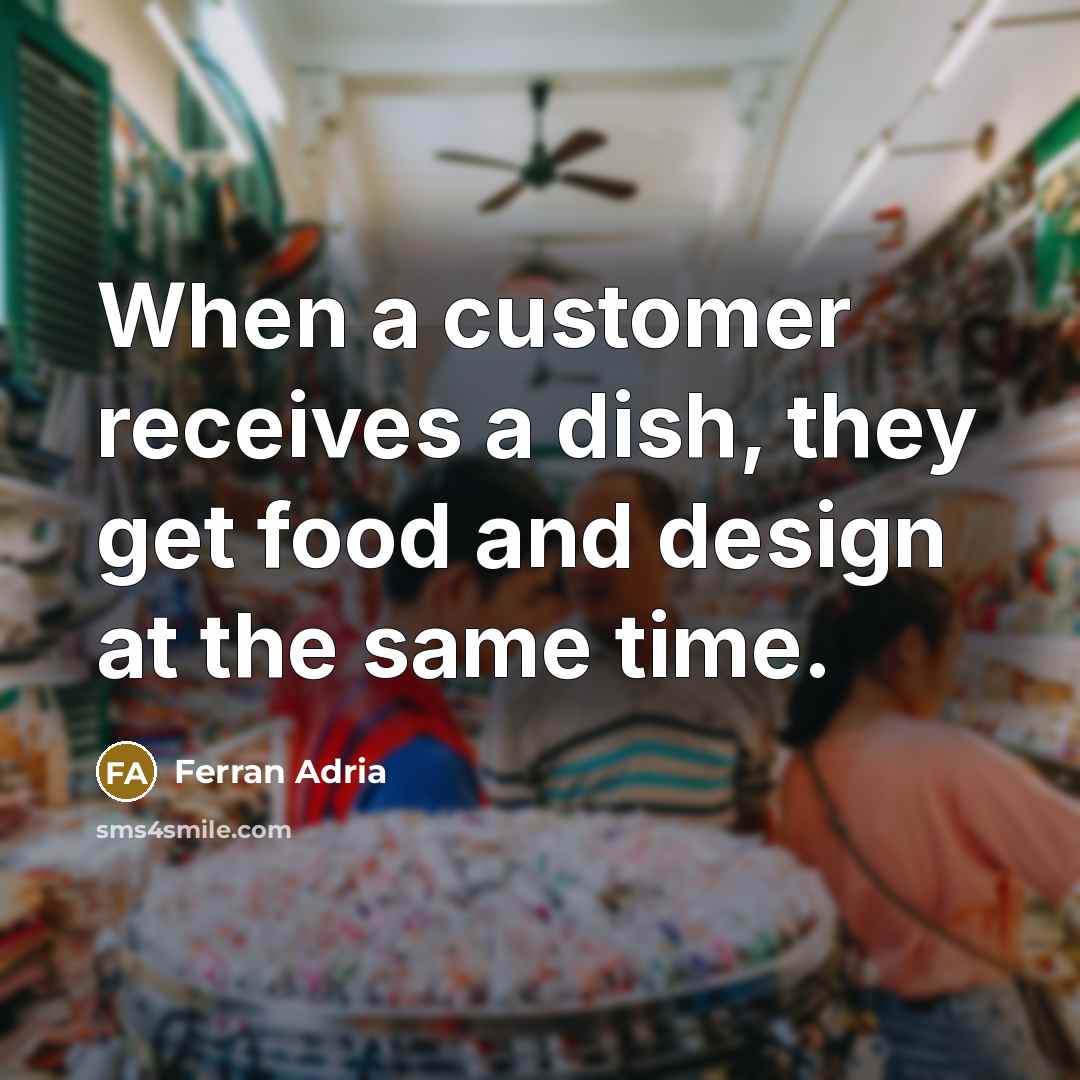 “When a customer receives a dish, they get food and…” quote by Ferran Adria