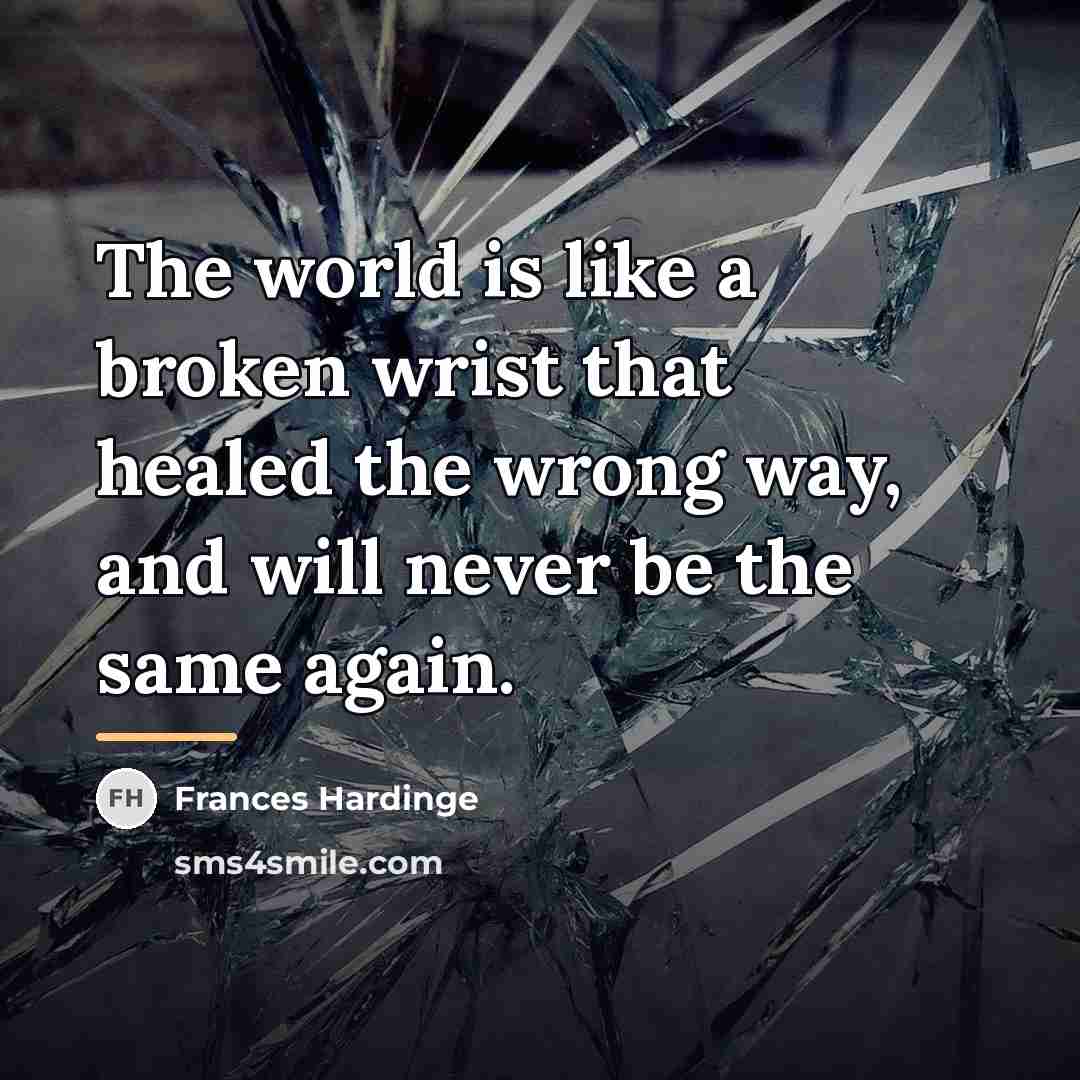 “The world is like a broken wrist that healed the…” quote by Frances Hardinge