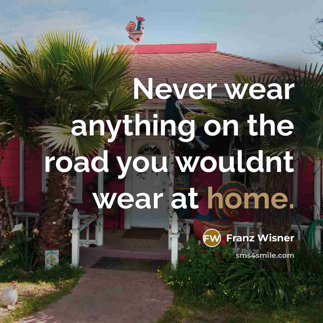 “Never wear anything on the road you wouldnt wear at…” quote by Franz Wisner