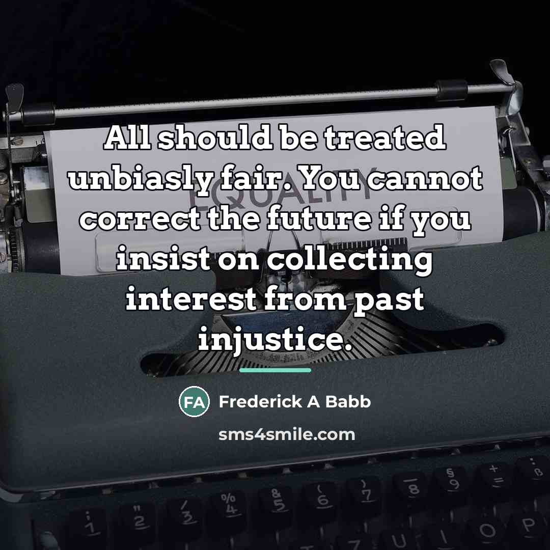 “All should be treated unbiasly fair. You cannot correct the…” quote by Frederick A Babb