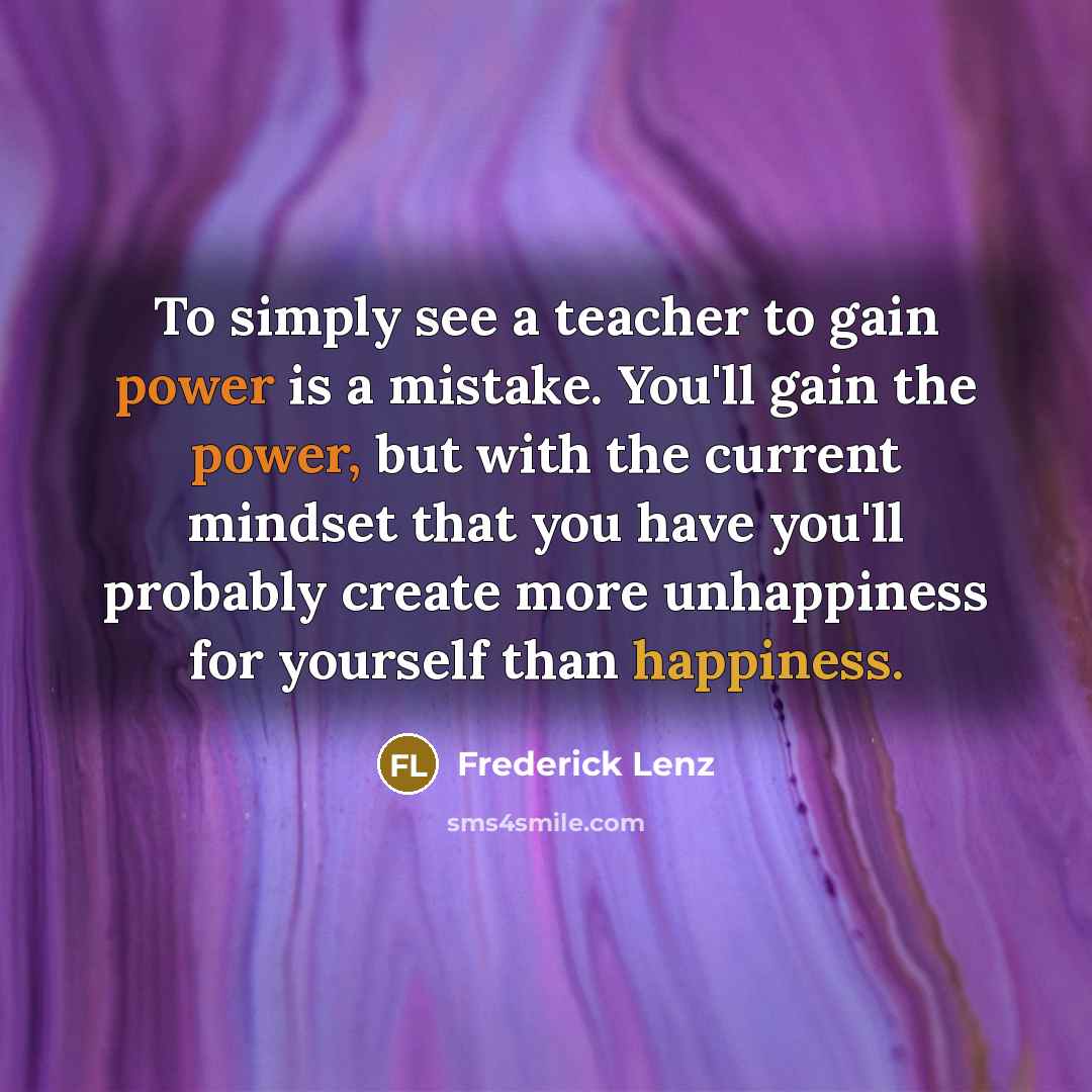 “To simply see a teacher to gain power is a…” quote by Frederick Lenz