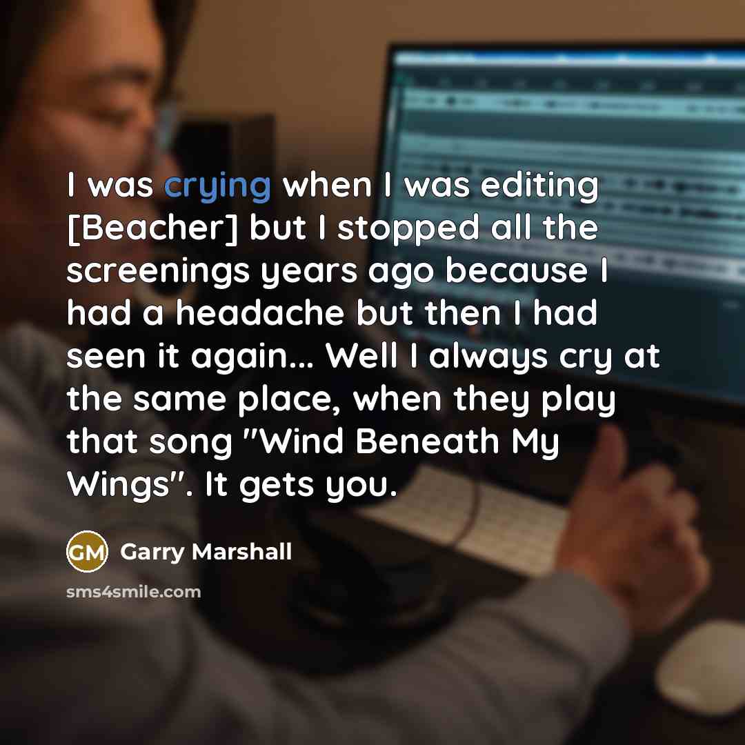 “I was crying when I was editing [Beacher] but I…” quote by Garry Marshall