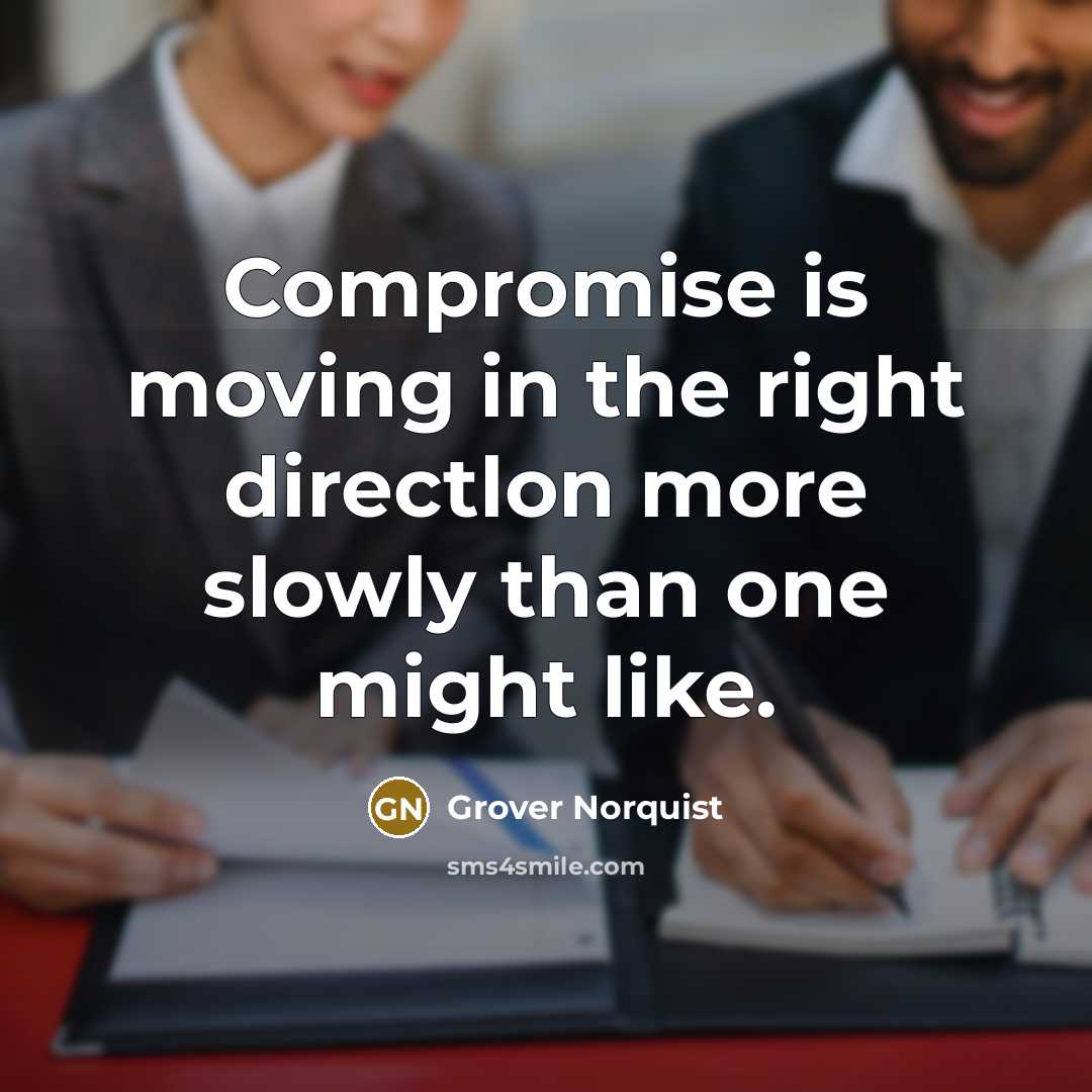 “Compromise is moving in the right directlon more slowly than…” quote by Grover Norquist
