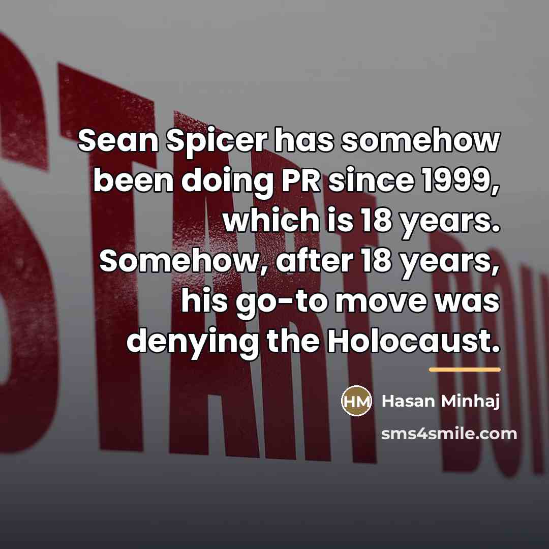 “Sean Spicer has somehow been doing PR since 1999, which…” quote by Hasan Minhaj