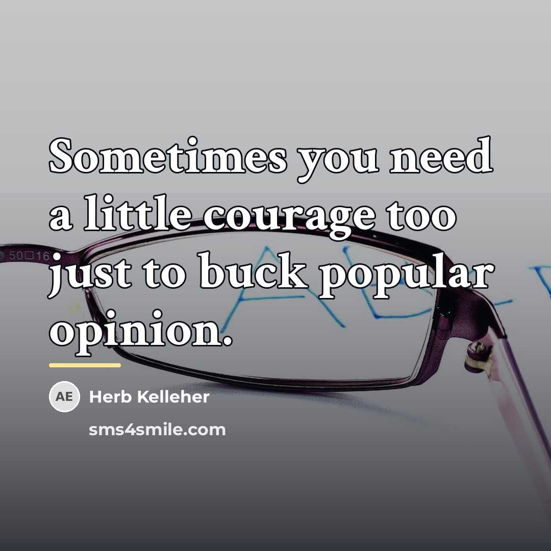 “Sometimes you need a little courage too just to buck…” quote by Herb Kelleher