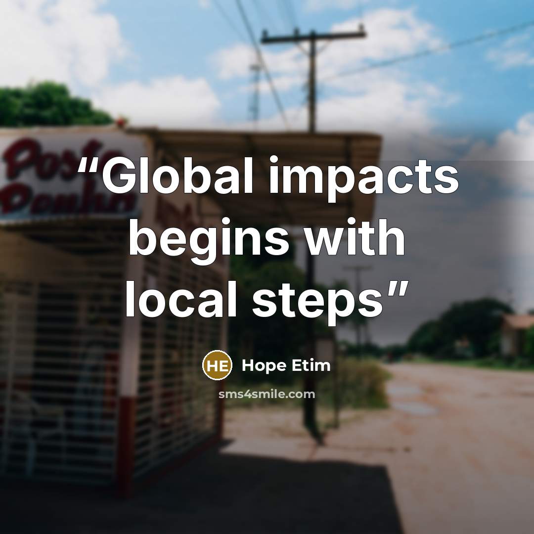 “Global impacts begins with local steps” quote by Hope Etim