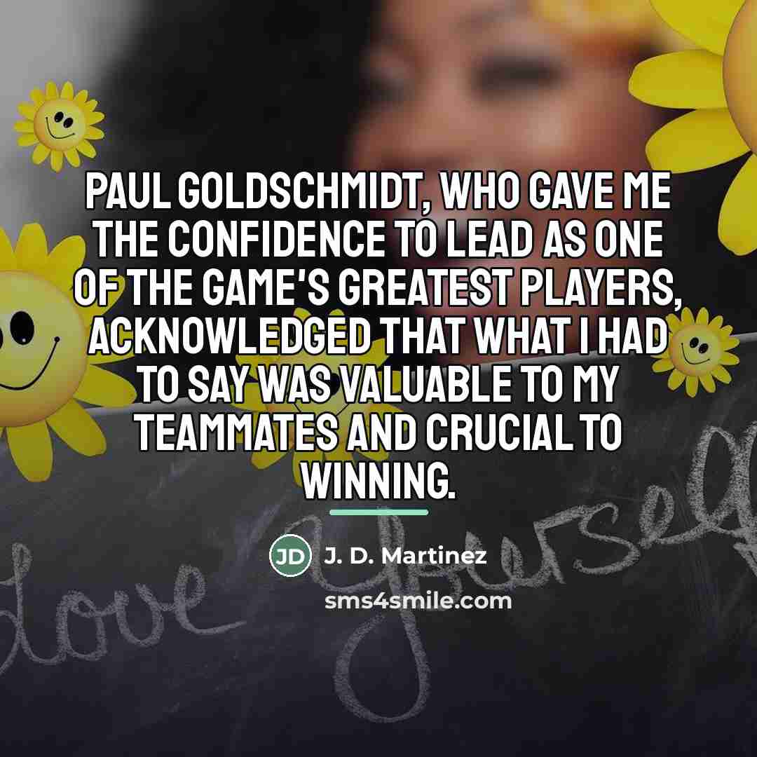“Paul Goldschmidt, who gave me the confidence to lead as…” quote by J. D. Martinez