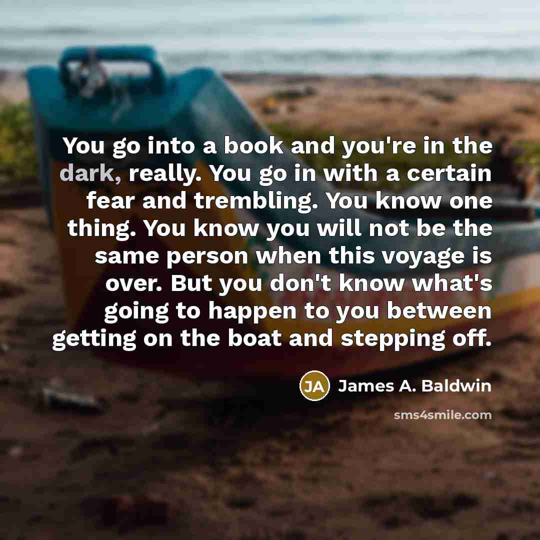 “You go into a book and you're in the dark,…” quote by James A. Baldwin