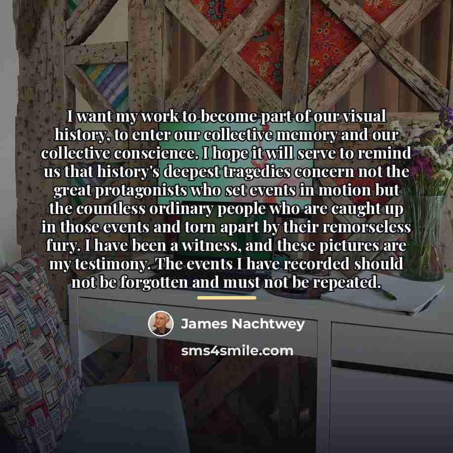 “I want my work to become part of our visual…” quote by James Nachtwey