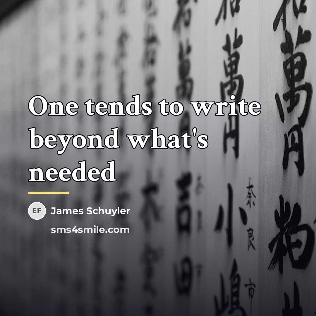 “One tends to write beyond what's needed…” quote by James Schuyler