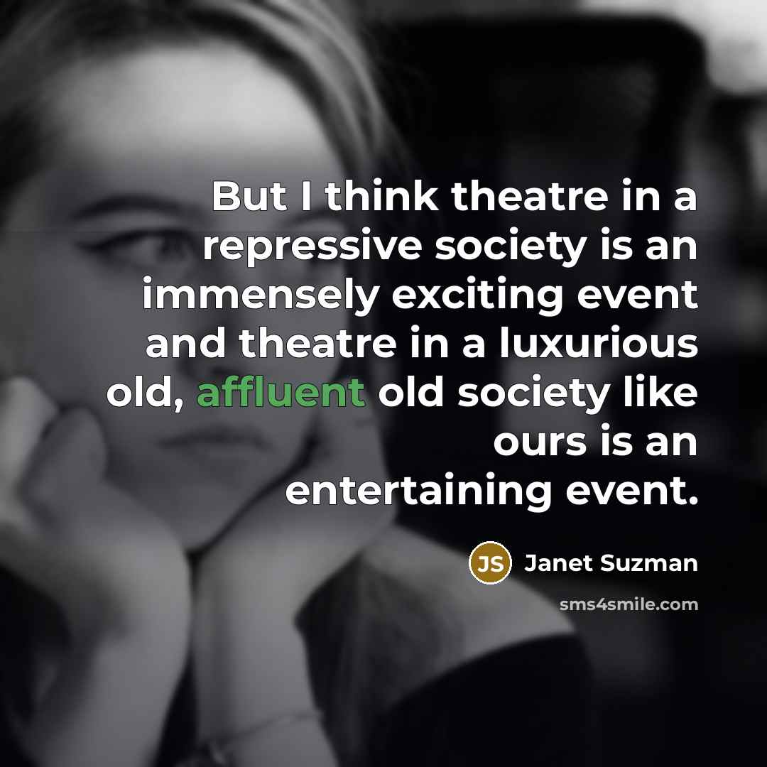 “But I think theatre in a repressive society is an…” quote by Janet Suzman