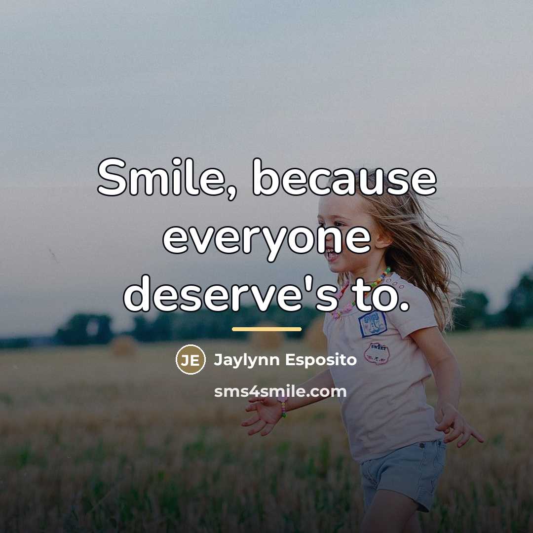 “Smile, because everyone deserve's to.…” quote by Jaylynn Esposito