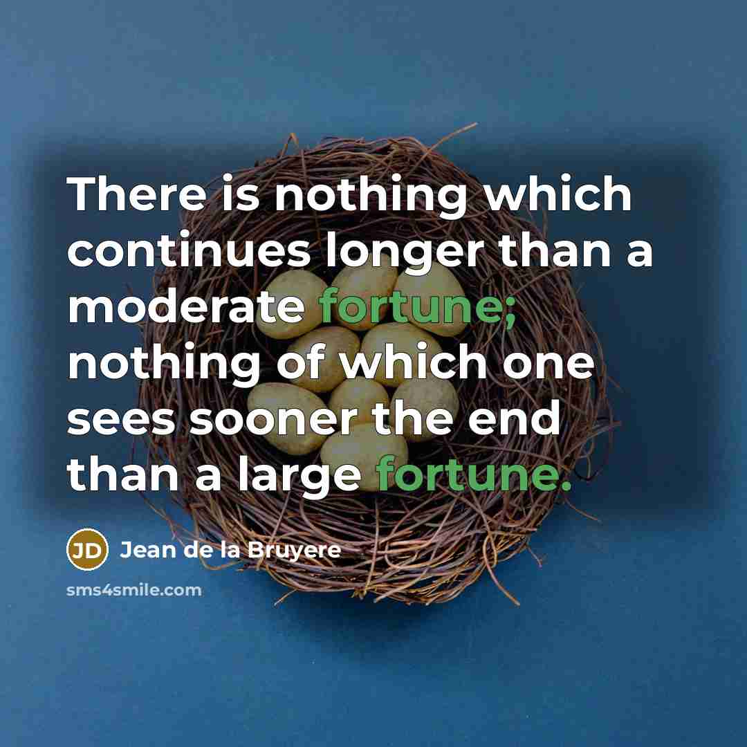 “There is nothing which continues longer than a moderate fortune;…” quote by Jean de la Bruyere