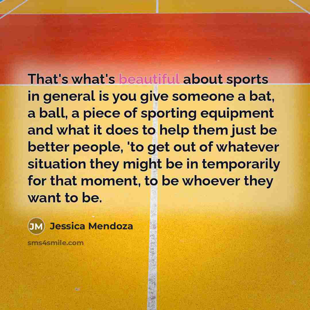 “That's what's beautiful about sports in general is you give…” quote by Jessica Mendoza