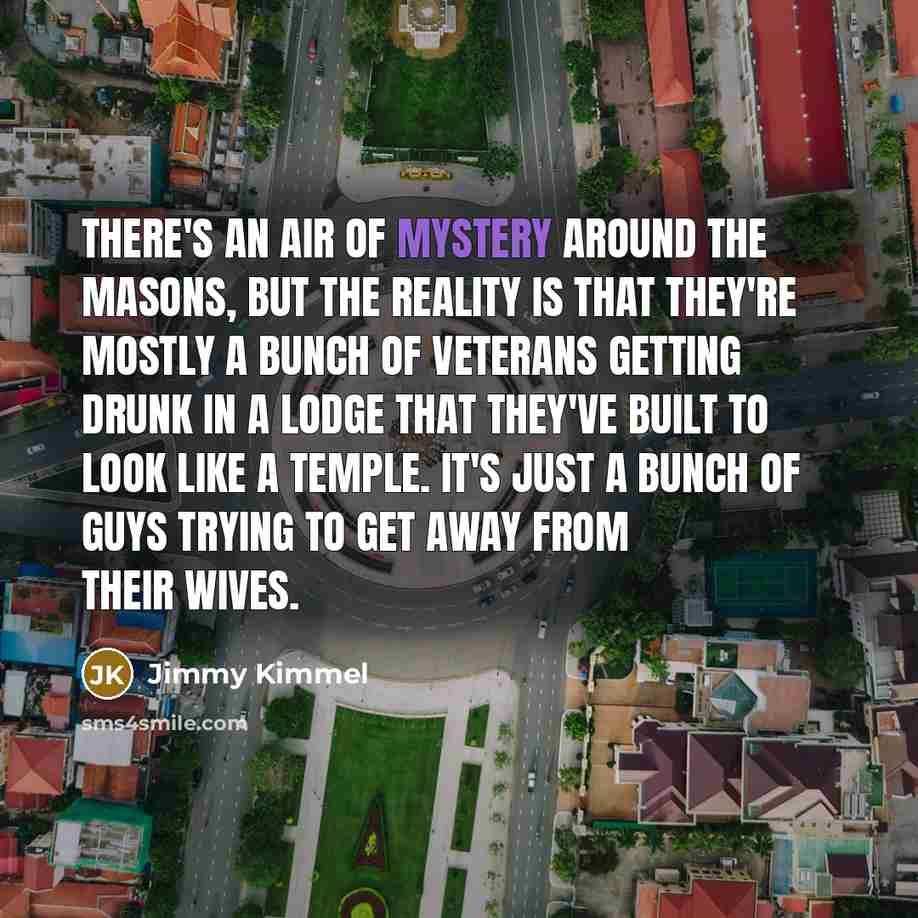 “There's an air of mystery around the Masons, but the…” quote by Jimmy Kimmel
