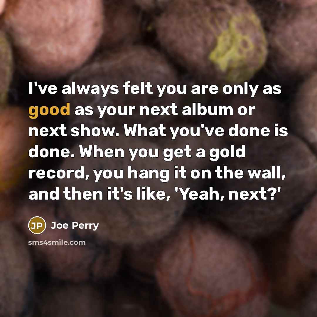 “I've always felt you are only as good as your…” quote by Joe Perry
