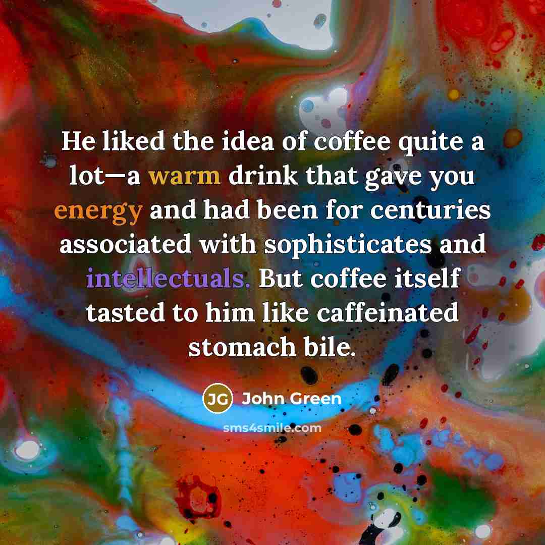 “He liked the idea of coffee quite a lot—a warm…” quote by John Green