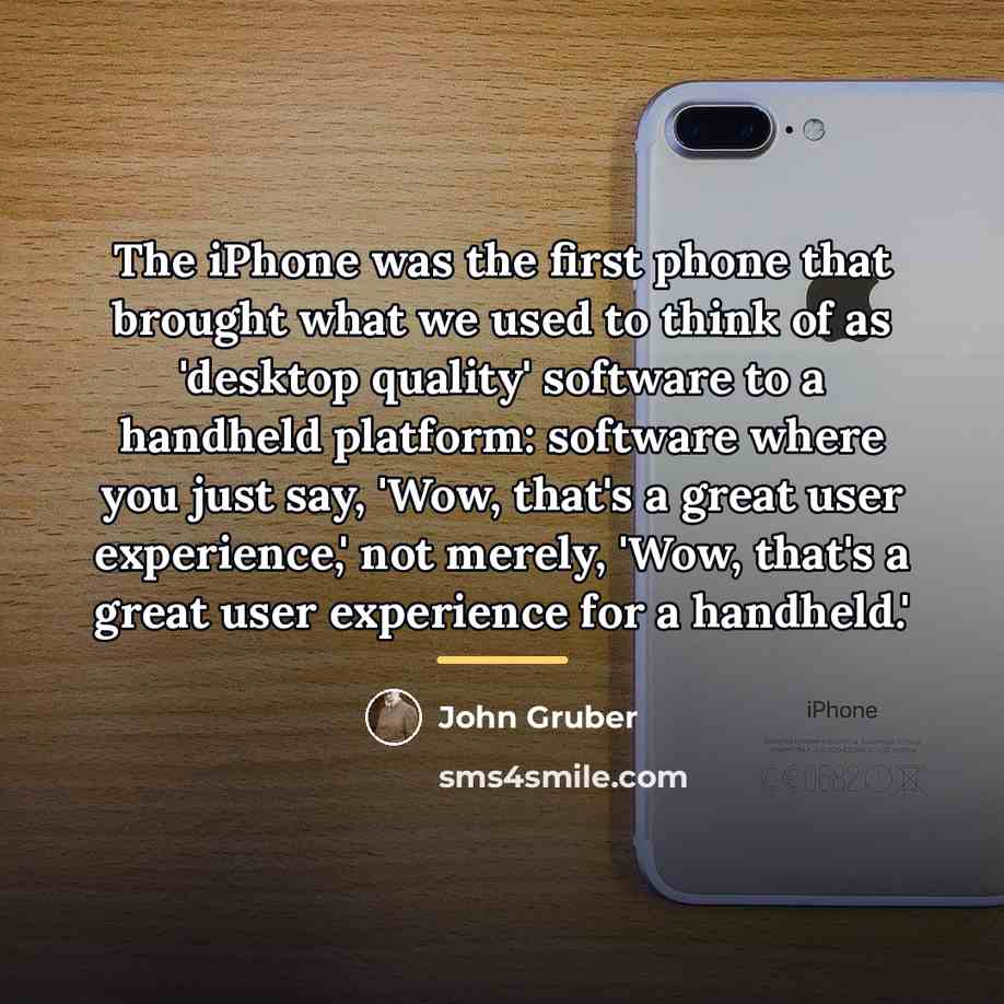 “The iPhone was the first phone that brought what we…” quote by John Gruber