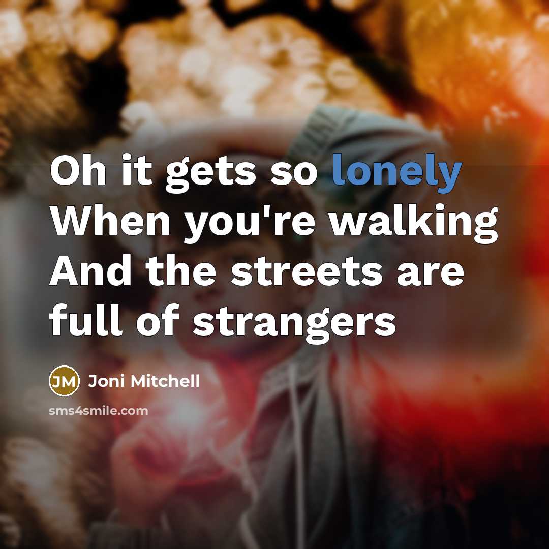 “Oh it gets so lonely When you're walking And the…” quote by Joni Mitchell
