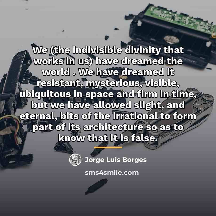 “We (the indivisible divinity that works in us) have dreamed…” quote by Jorge Luis Borges