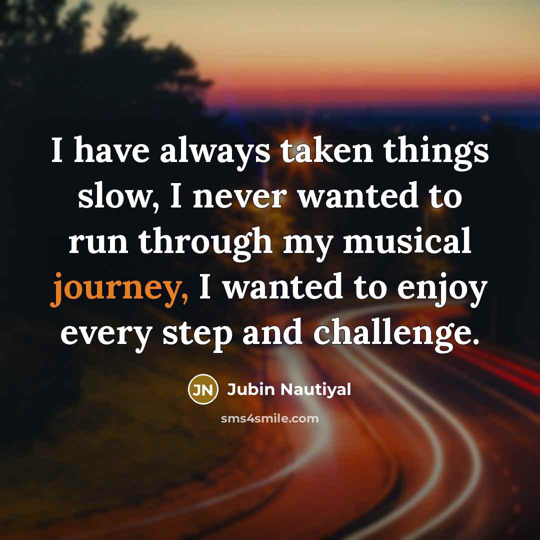 “I have always taken things slow, I never wanted to…” quote by Jubin Nautiyal