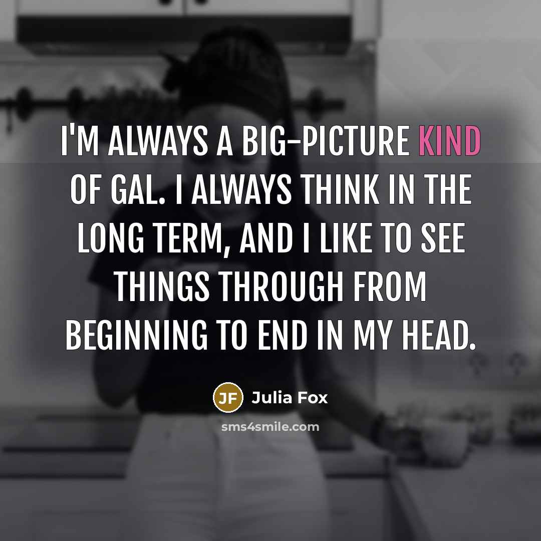 “I'm always a big-picture kind of gal. I always think…” quote by Julia Fox