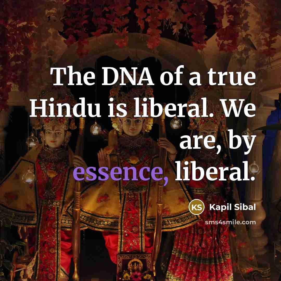 “The DNA of a true Hindu is liberal. We are,…” quote by Kapil Sibal