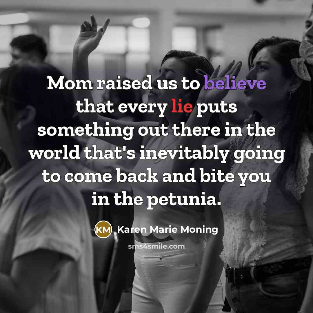“Mom raised us to believe that every lie puts something…” quote by Karen Marie Moning