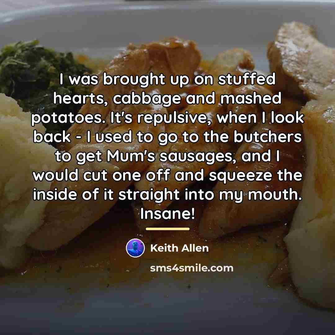 “I was brought up on stuffed hearts, cabbage and mashed…” quote by Keith Allen