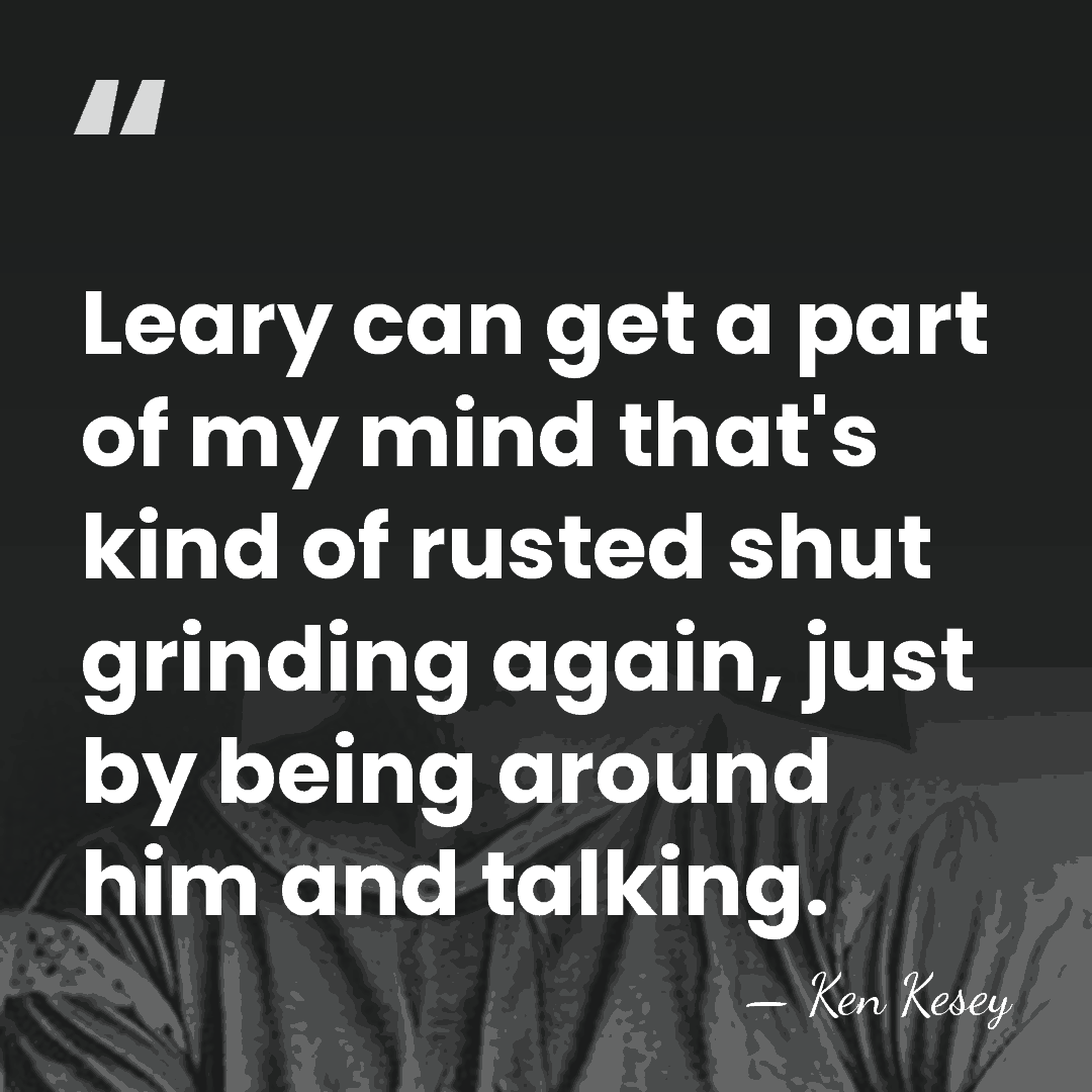 Leary can get a part of my mind that's kind of rusted&hellip; - Ken Kesey