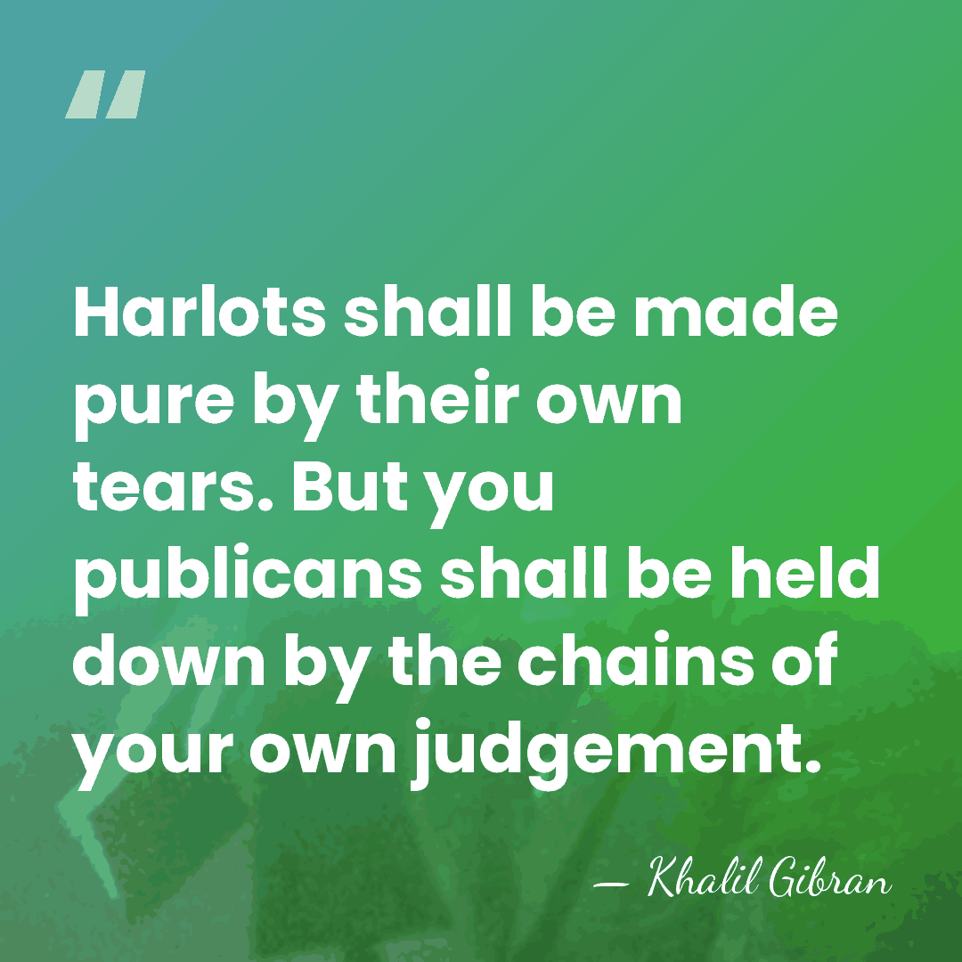 Harlots shall be made pure by their own tears. But you publicans&hellip; - Khalil Gibran