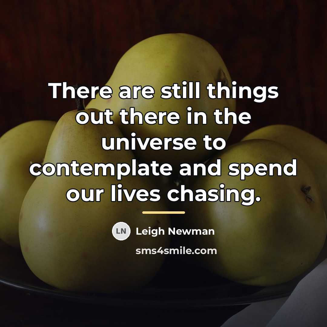 “There are still things out there in the universe to…” quote by Leigh Newman