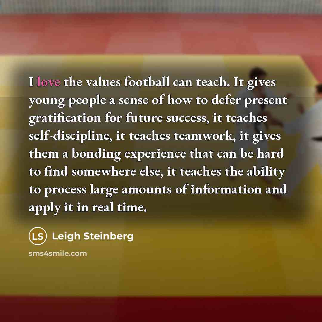 “I love the values football can teach. It gives young…” quote by Leigh Steinberg