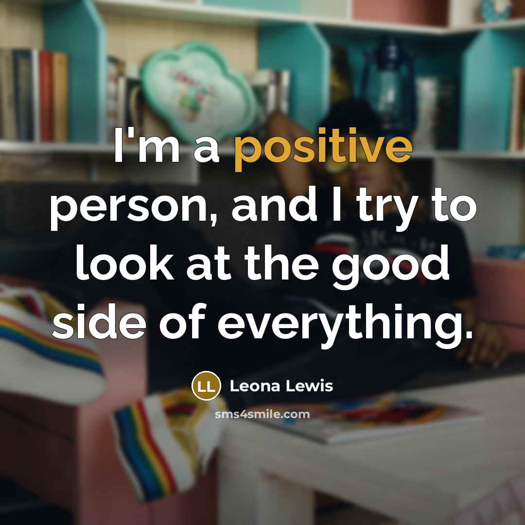 “I'm a positive person, and I try to look at…” quote by Leona Lewis