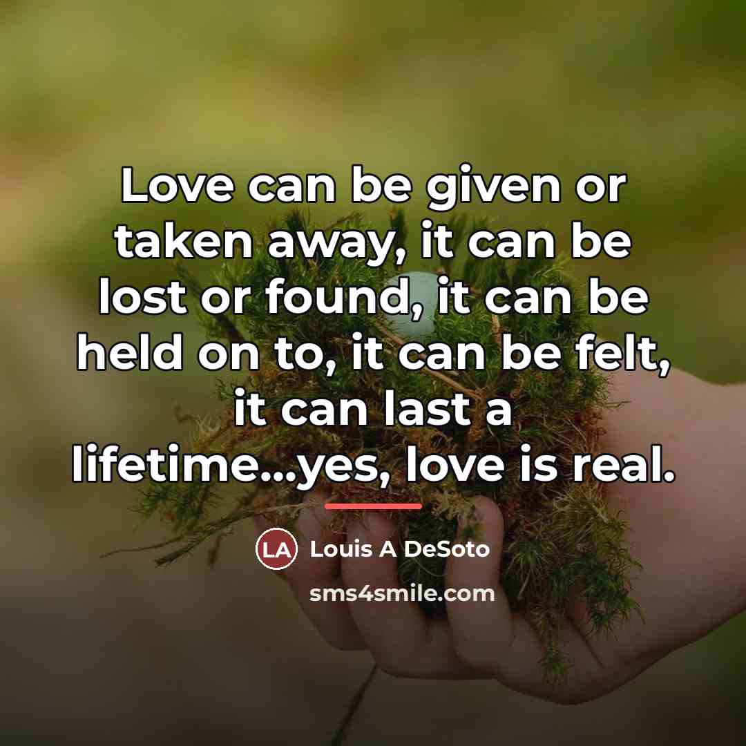 “Love can be given or taken away, it can be…” quote by Louis A DeSoto