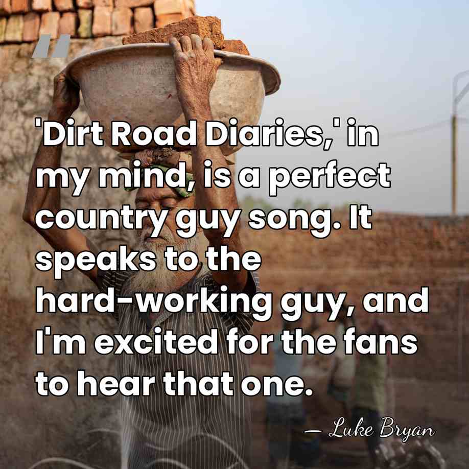 'Dirt Road Diaries,' in my mind, is a perfect country guy song.&hellip; - Luke Bryan