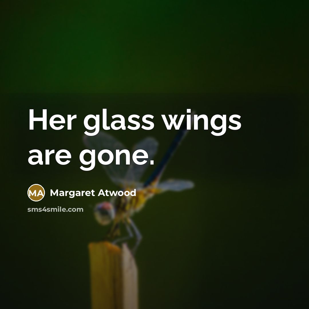 “Her glass wings are gone.…” quote by Margaret Atwood