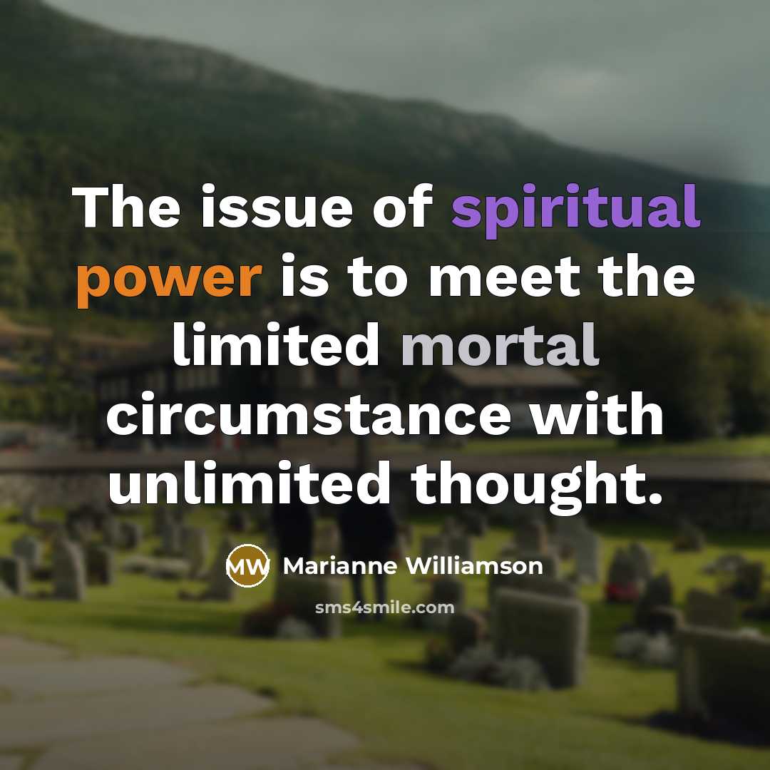 “The issue of spiritual power is to meet the limited…” quote by Marianne Williamson