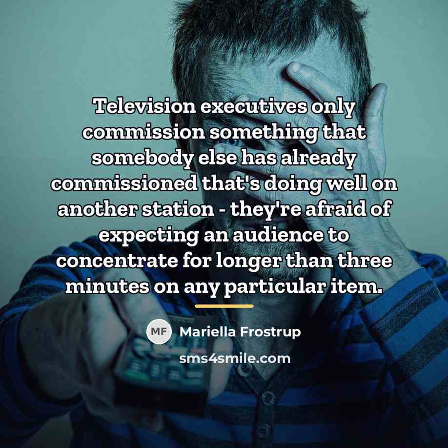 “Television executives only commission something that somebody else has already…” quote by Mariella Frostrup