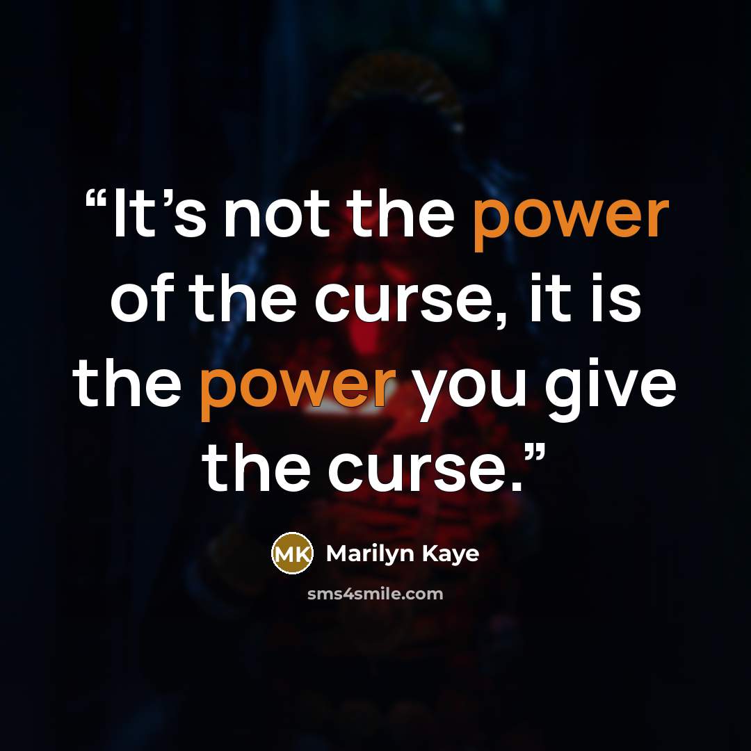 “It’s not the power of the curse, it is the power you give the curse.” quote by Marilyn Kaye