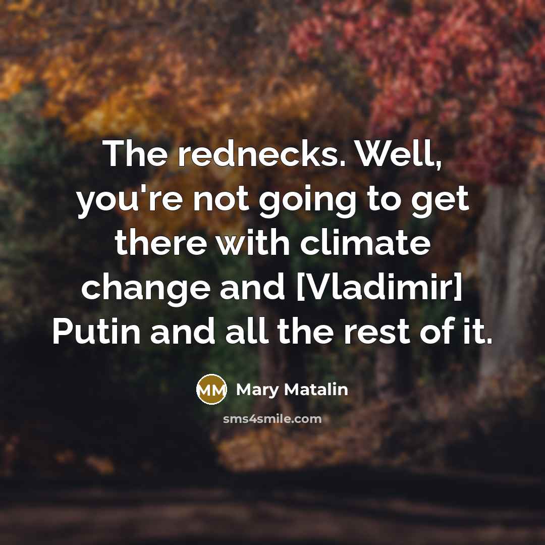 “The rednecks. Well, you're not going to get there with…” quote by Mary Matalin