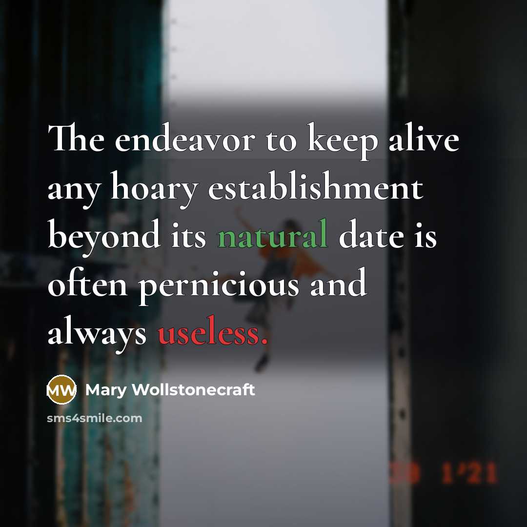 “The endeavor to keep alive any hoary establishment beyond its…” quote by Mary Wollstonecraft