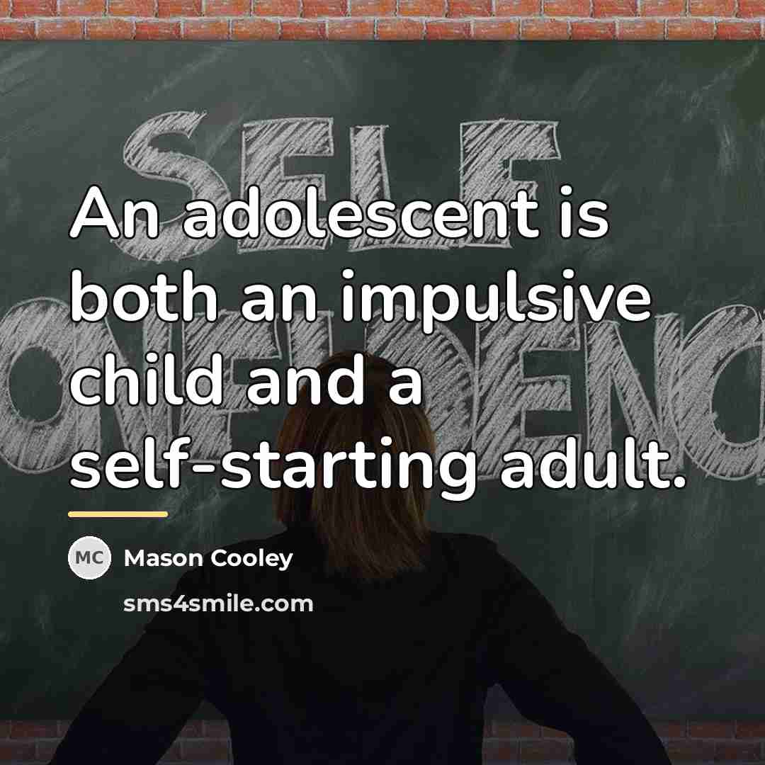 “An adolescent is both an impulsive child and a self-starting…” quote by Mason Cooley