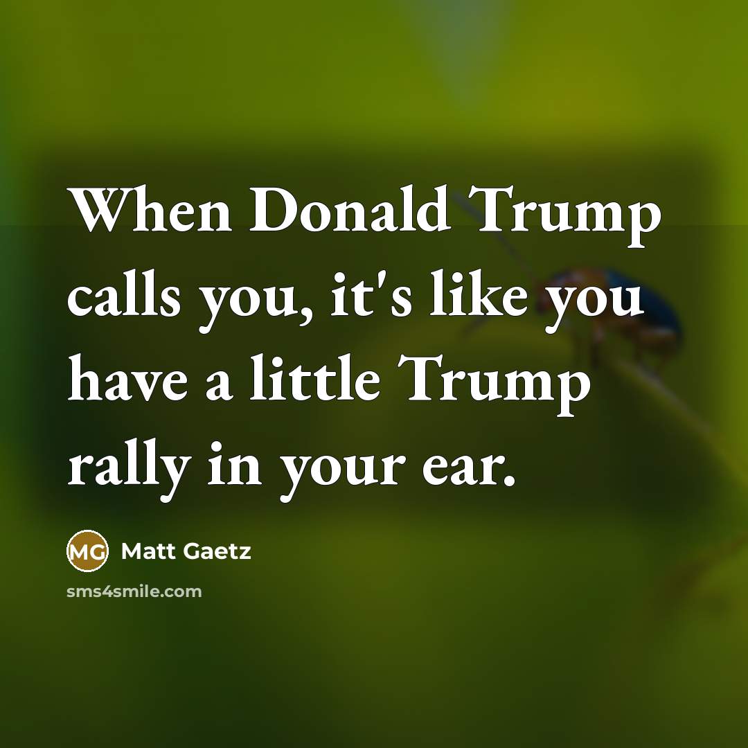 “When Donald Trump calls you, it's like you have a…” quote by Matt Gaetz