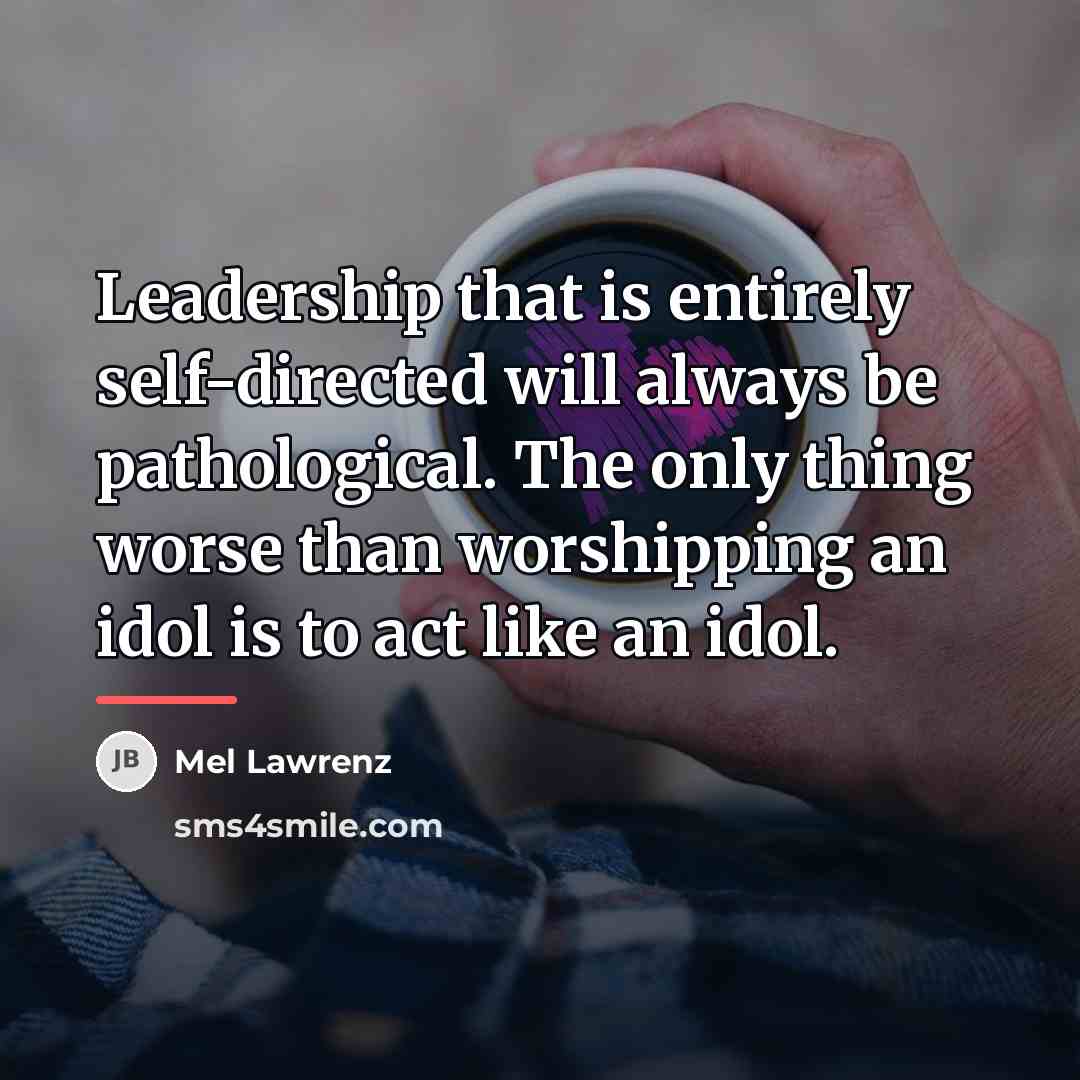 “Leadership that is entirely self-directed will always be pathological. The…” quote by Mel Lawrenz