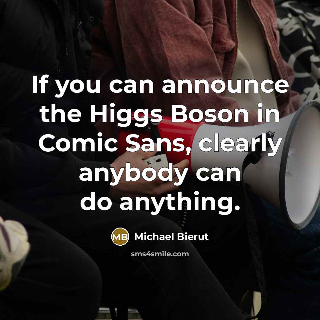 “If you can announce the Higgs Boson in Comic Sans,…” quote by Michael Bierut