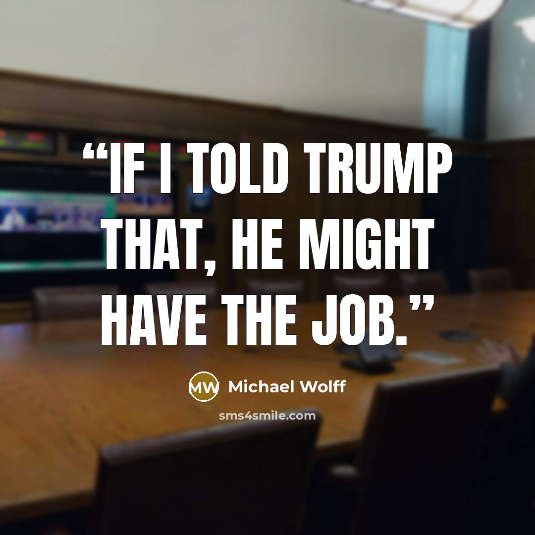 “If I told Trump that, he might have the job.” quote by Michael Wolff