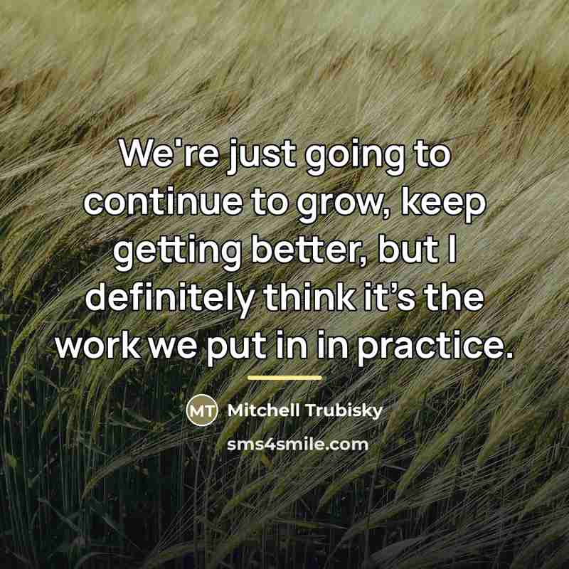 “We're just going to continue to grow, keep getting better,…” quote by Mitchell Trubisky